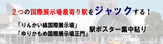 国際展示場駅ポスター集中貼り：２つの国際展示場最寄り駅をジャックする！